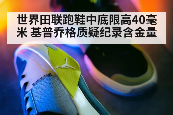 世界田联跑鞋中底限高40毫米 基普乔格质疑纪录含金量