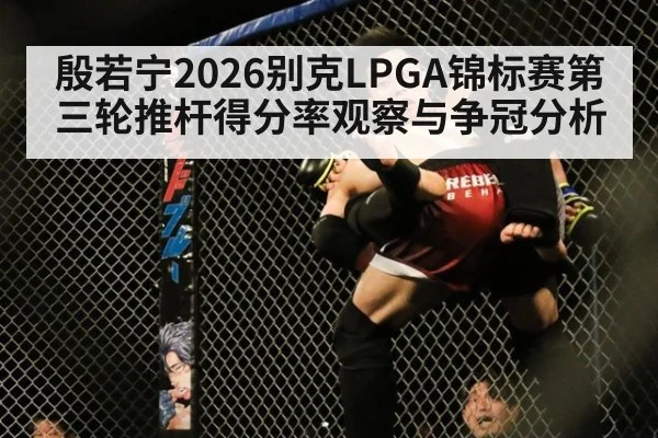 殷若宁2026别克LPGA锦标赛第三轮推杆得分率观察与争冠分析